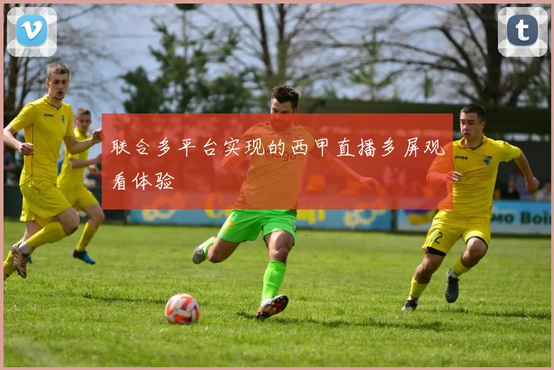 联合多平台实现的西甲直播多屏观看体验