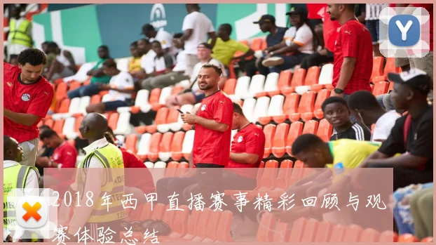 2018年西甲直播赛事精彩回顾与观赛体验总结
